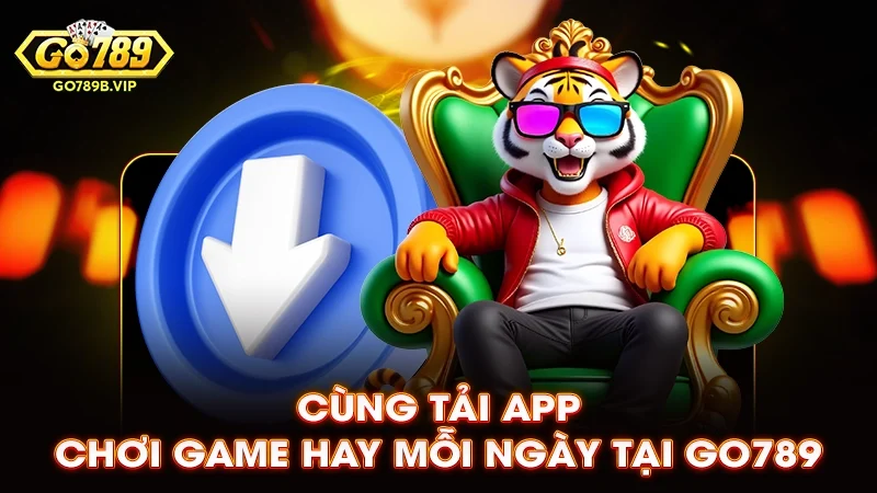 Cùng tải app chơi game hay mỗi ngày tại Go789 Cùng tải app chơi game hay mỗi ngày tại Go789