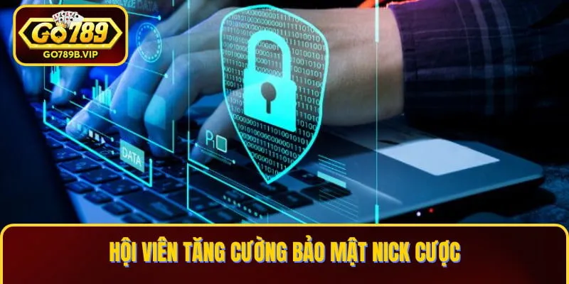 Hội viên tăng cường bảo mật nick cược