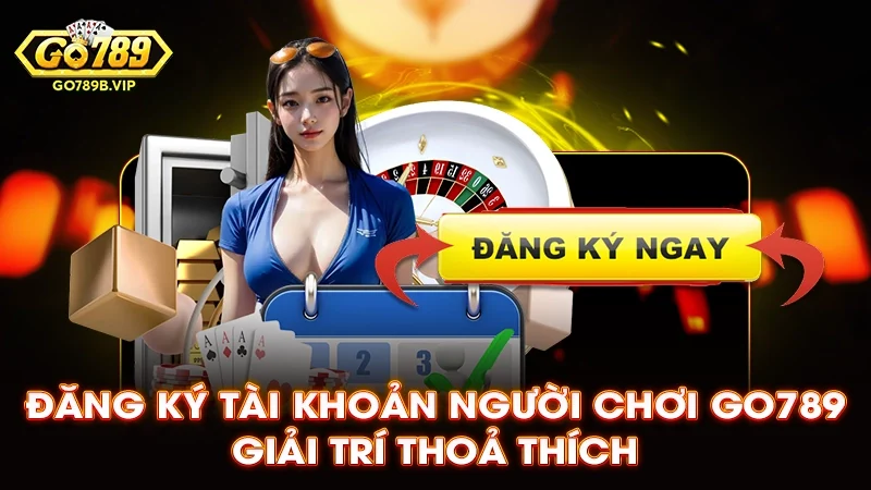 Đăng ký tài khoản người chơi Go789 giải trí thoả thích Đăng ký tài khoản người chơi Go789 giải trí thoả thích