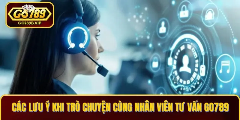 Các lưu ý khi trò chuyện cùng nhân viên tư vấn Go789