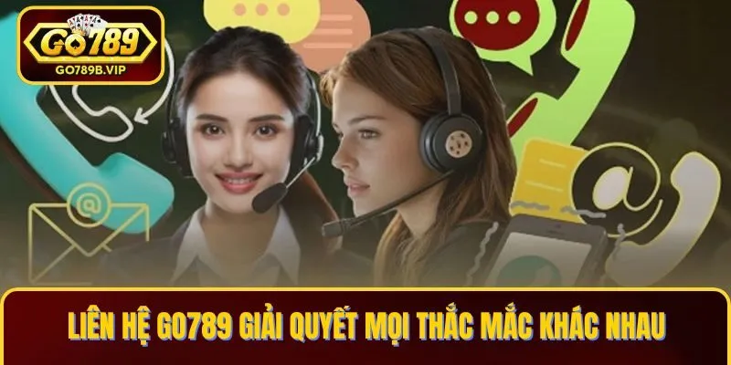 Liên hệ Go789 giải quyết mọi thắc mắc khác nhau