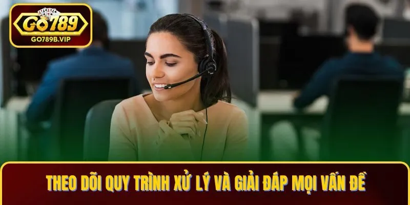 Theo dõi quy trình xử lý và giải đáp mọi vấn đề