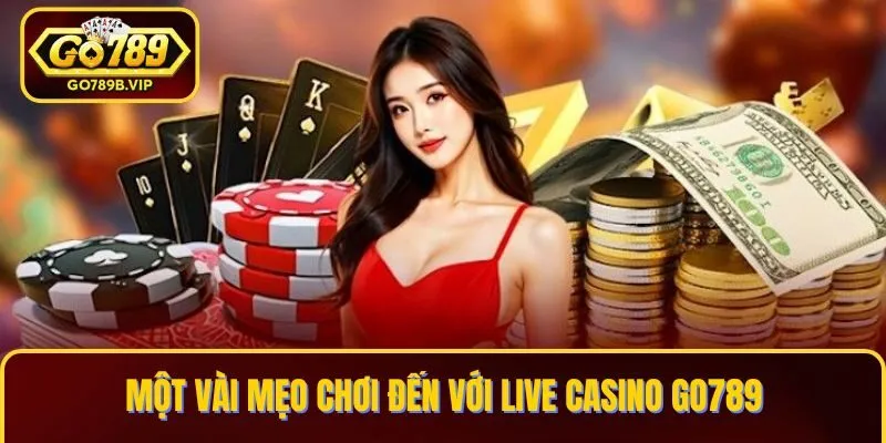 Một vài mẹo chơi đến với Live Casino Go789