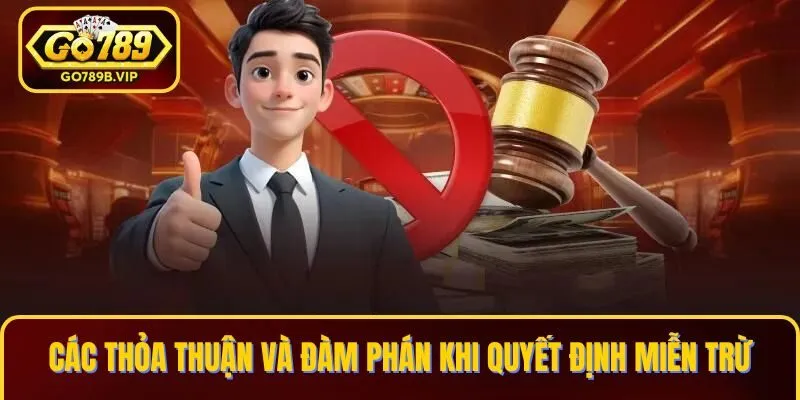 Các thỏa thuận và đàm phán khi quyết định miễn trừ tại Go789