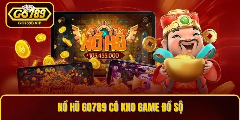 Nổ hũ Go789 được đánh giá cao bởi kho game đồ sộ