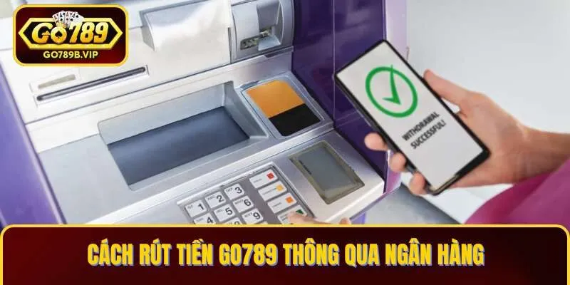 Rút tiền Go789 thông qua ngân hàng