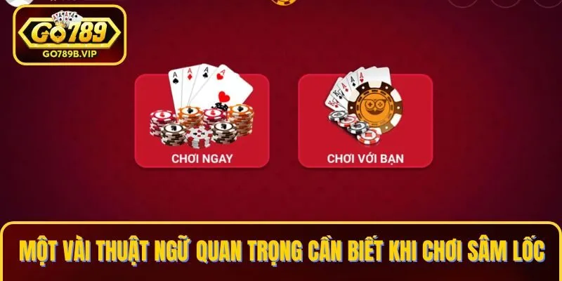 Một vài thuật ngữ quan trọng cần biết khi chơi Sâm Lốc
