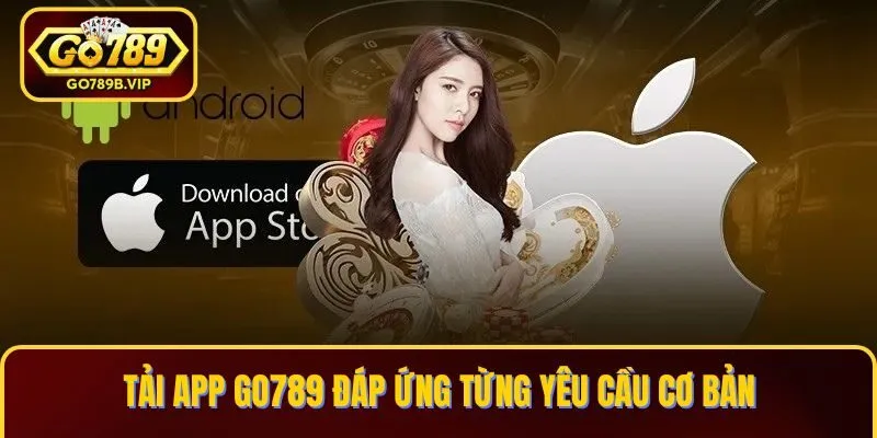 Tải app Go789 đáp ứng từng yêu cầu cơ bản