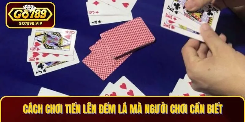 Chi tiết những quy trình tham gia trong Tiến Lên đếm lá Chi tiết những quy trình tham gia trong Tiến Lên đếm lá