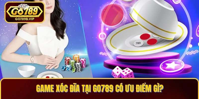 Game Xóc Đĩa tại Go789 có ưu điểm gì?