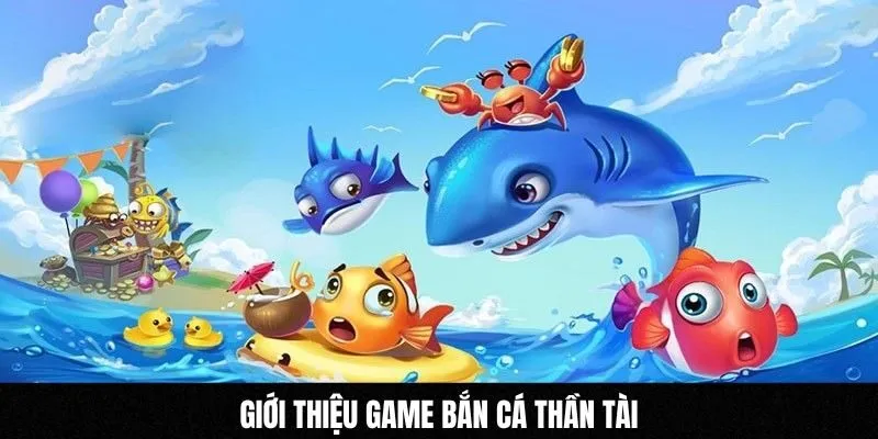 Giới thiệu game Bắn cá Thần Tài