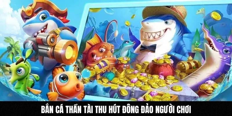 Bắn cá thần tài thu hút đông đảo người chơi