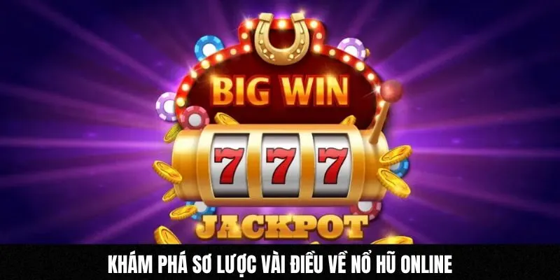 Khám phá sơ lược vài điều về nổ hũ online